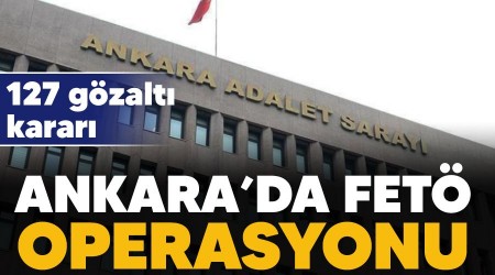 Ankara'da FET operasyonu, 127 gzalt karar