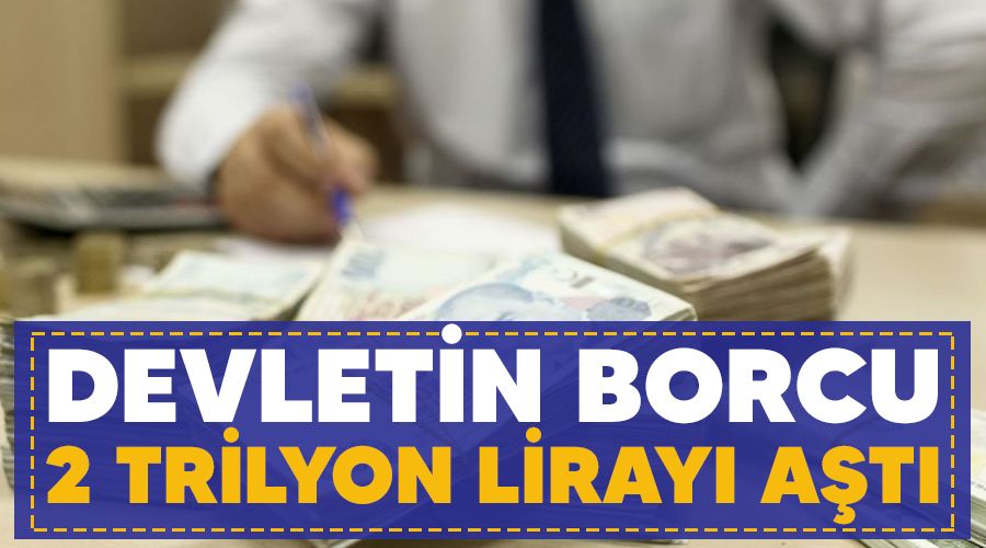 Devletin borcu 2 trilyon lirayı aştı