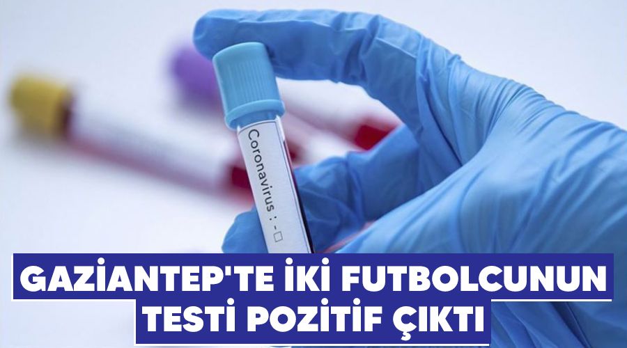 Gaziantep'te iki futbolcunun testi pozitif ��kt�