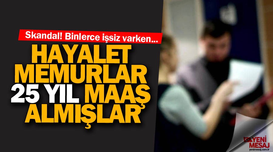 Hayalet memurlar 25 yıl maaş almışlar