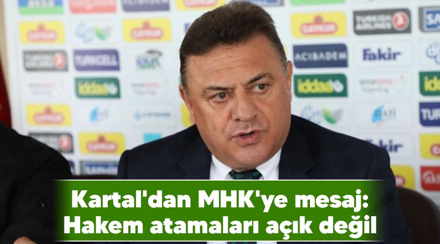 Kartal'dan MHK'ye mesaj: Hakem atamalar� a��k de�il