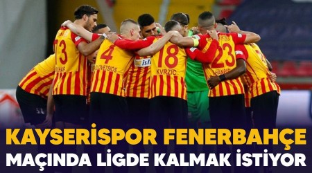 Kayserispor Fenerbahçe maçında ligde kalmak istiyor