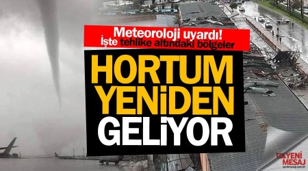 Meteoroloji uyard! Hortum yeniden geliyor