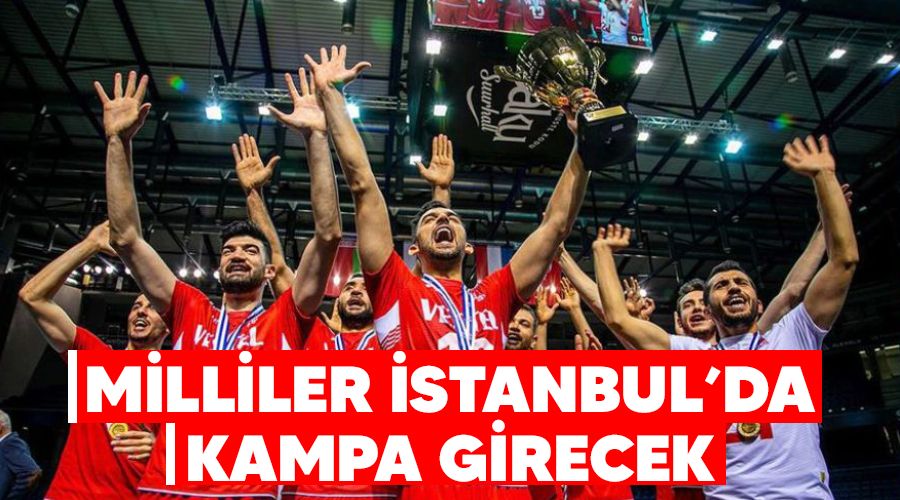 Milliler �stanbul'da kampa girecek
