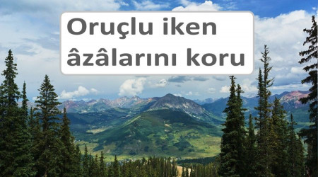 Oruçlu iken âzâlarını koru