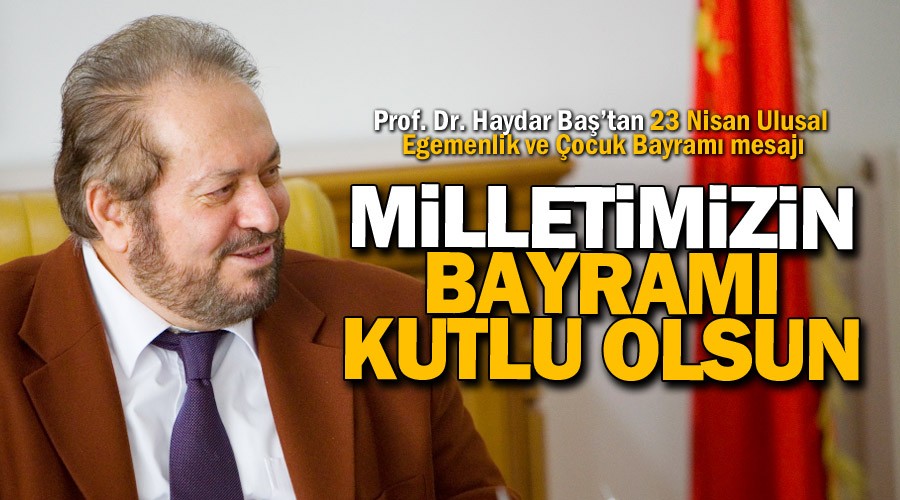 Prof. Dr. Haydar Baş: Milletimizin bayramı kutlu olsun