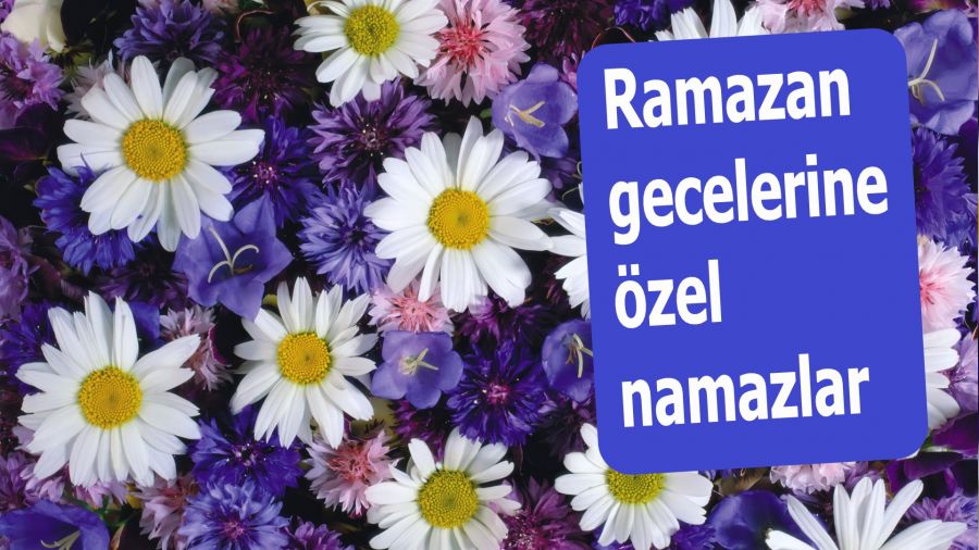 Ramazan gecelerine özel namazlar