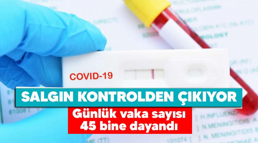 Salg�n kontrolden ��k�yor, g�nl�k vaka say�s� 45 bine dayand�