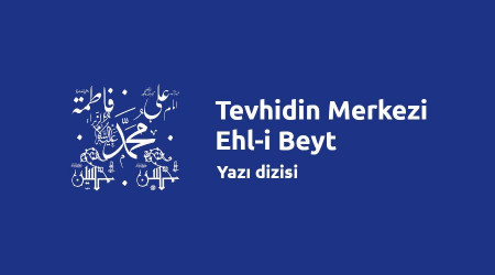 Tevhidin Merkezi Ehl-i Beyt - yazı dizisi