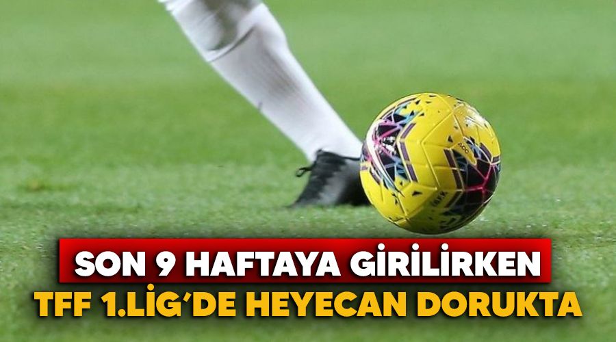 TFF 1. Lig'de heyecan dorukta