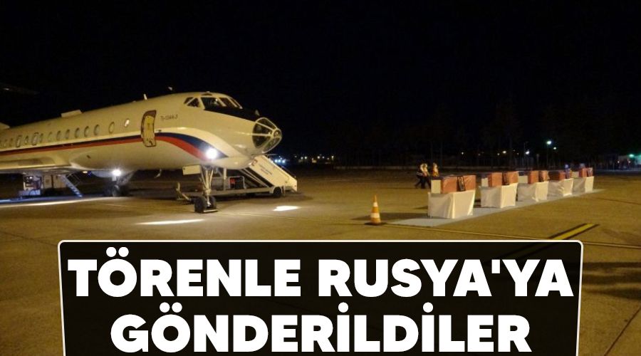 Törenle Rusya'ya gönderildiler