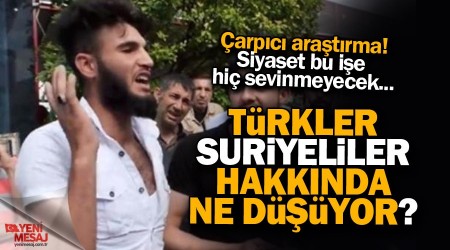 Türkler, Suriyeliler hakkında ne düşünüyor?