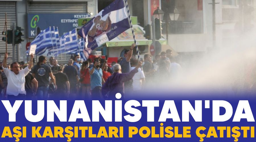 Yunanistan'da aşı karşıtları polisle çatıştı