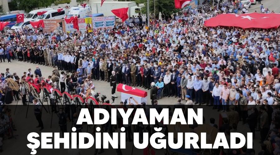 Ad�yaman �ehidini u�urlad�