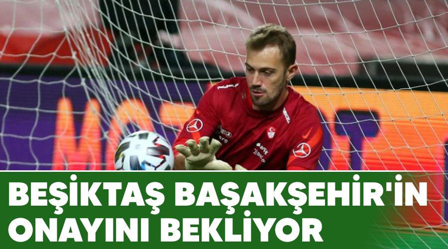 Be�ikta� Ba�ak�ehir'in onay�n� bekliyor 