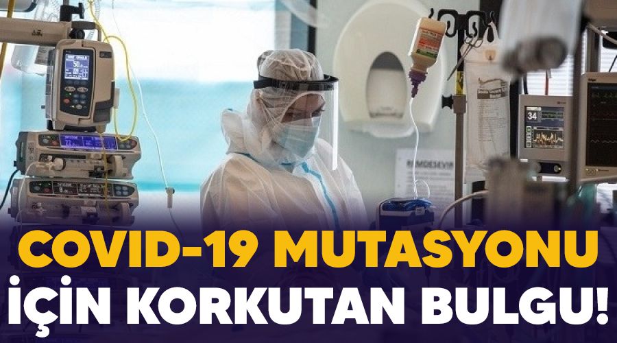 Covid-19 mutasyonu i�in korkutan bulgu!