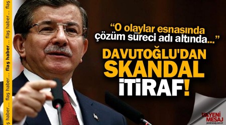 Davutolu'ndan skandal itiraf!