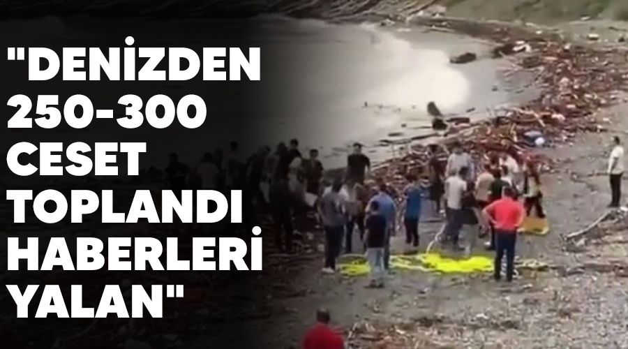 "Denizden 250-300 ceset topland� haberleri yalan"