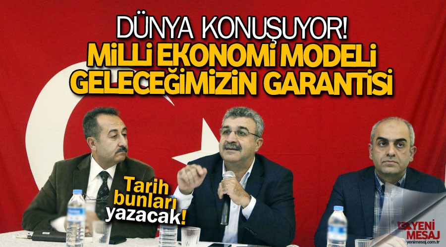 Dünya konuşuyor! Milli Ekonomi Modeli geleceğimizin garantisidir