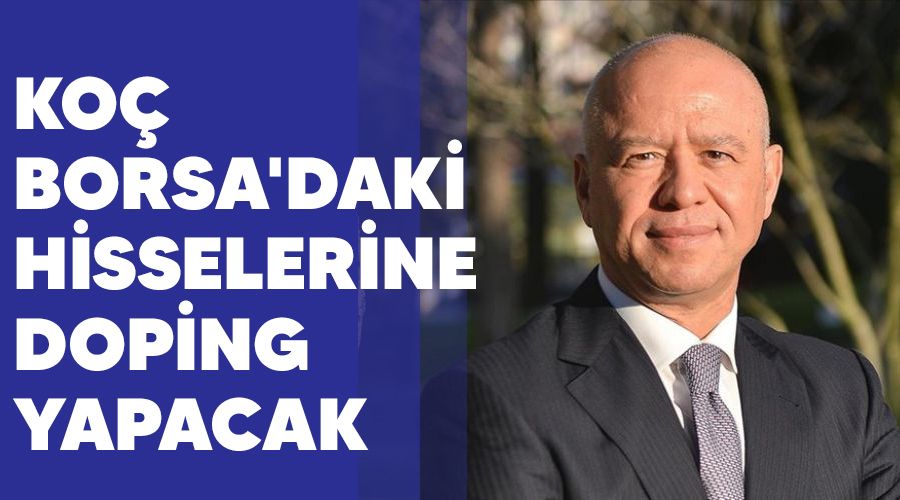 Koç, Borsa'daki hisselerine doping yapacak