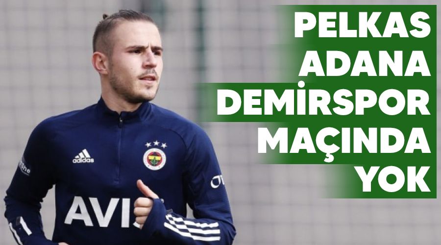 Pelkas Adana Demirspor maçında yok