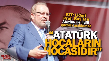 Prof. Dr. Haydar Baş: Atatürk hocaların hocasıdır