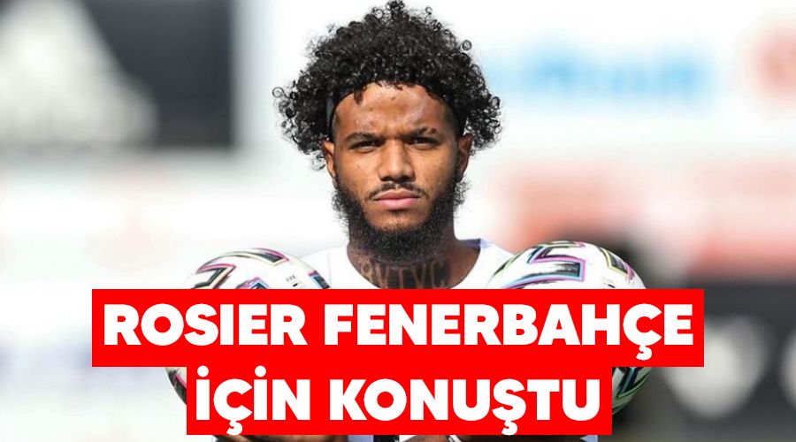 Rosier Fenerbah�e i�in konu�tu