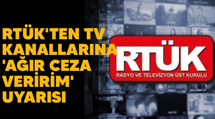 RTÜK'ten TV kanallarına 'ağır ceza veririm' uyarısı