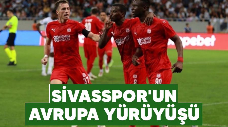 Sivasspor'un Avrupa yürüyüşü