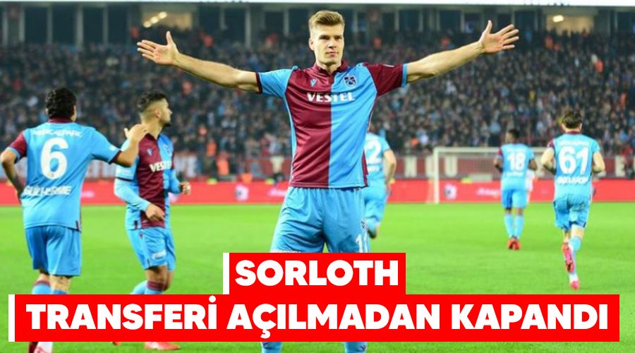 Sörloth transferi açılmadan kapandı