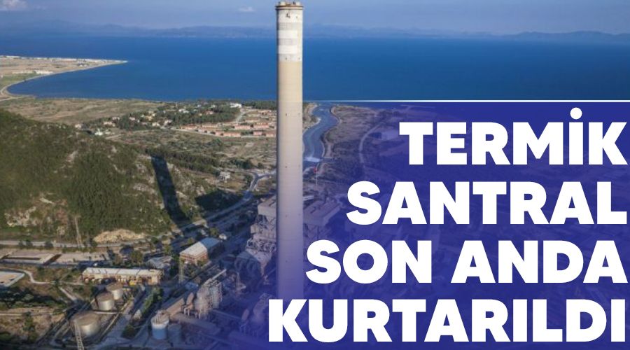 Termik santral son anda kurtar�ld�