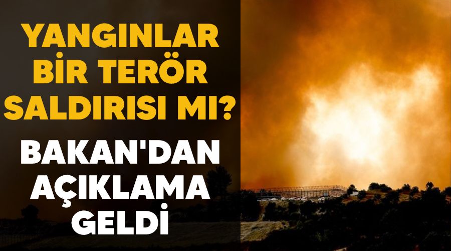 Yangınlar bir terör saldırısı mı? Bakan'dan açıklama geldi