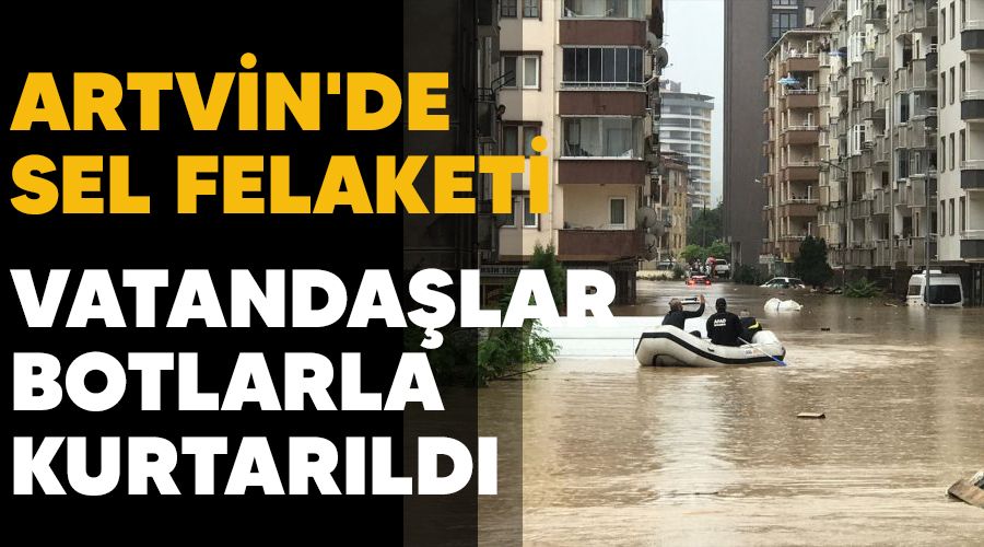 Artvin'de sel felaketi, vatandalar botlarla kurtarld