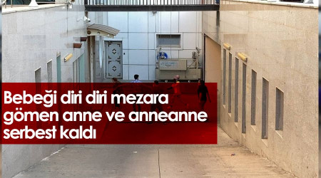 Bebeği diri diri mezara gömen anne ve anneanne serbest kaldı