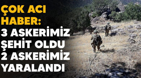 ok ac haber: 3 askerimiz ehit oldu, 2 askerimiz yaraland