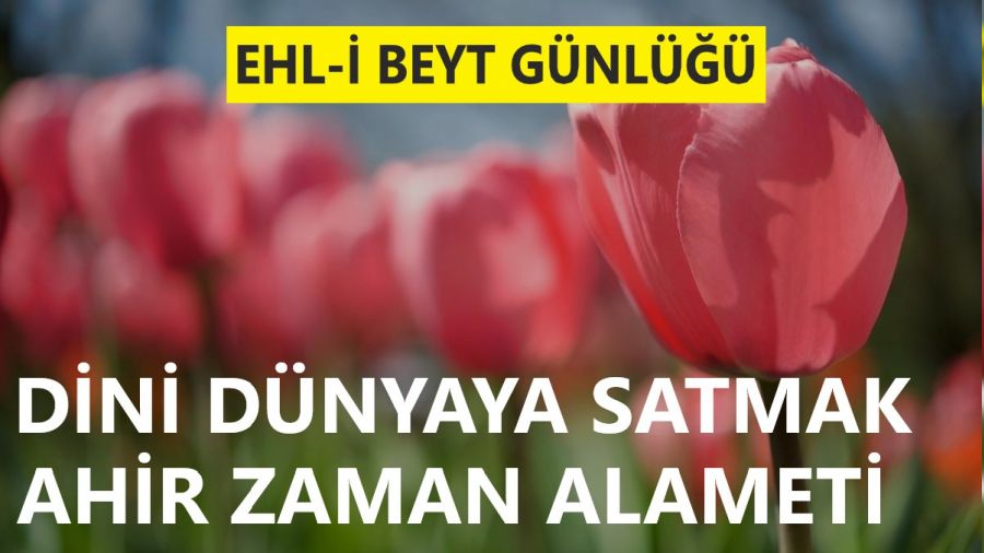 Dini d�nyaya satmak ahir zaman alameti