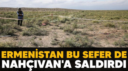 Ermenistan bu sefer de Nahçıvan'a saldırdı