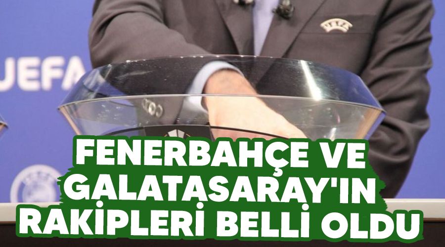 Fenerbah�e ve Galatasaray'�n rakipleri belli oldu