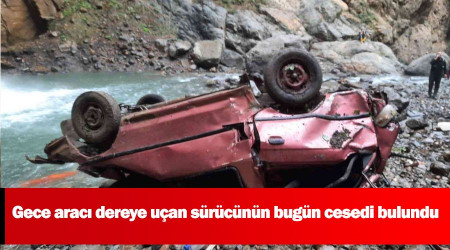 Gece aracı dereye uçan sürücünün bugün cesedi bulundu