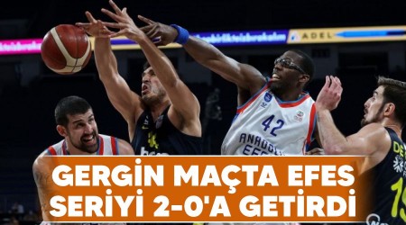 Gergin maçta Efes seriyi 2-0'a getirdi