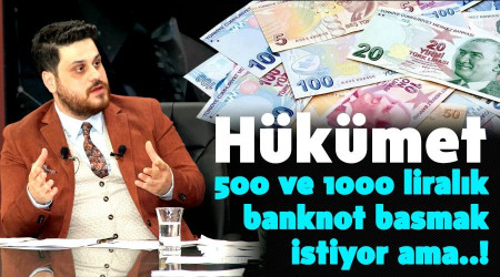 Hükümet 500 ve 1000 liralık banknot basmak istiyor ama..!