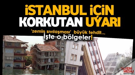 İstanbul için korkutan uyarı! İşte o bölgeler