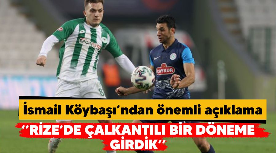 "Rize'de �alkant�l� bir d�neme girdik"