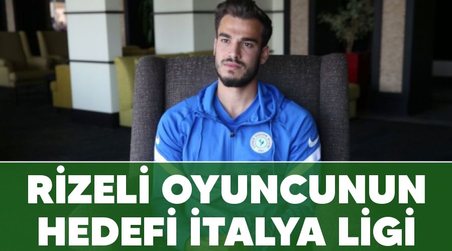 Rizeli oyuncunun hedefi İtalya Ligi
