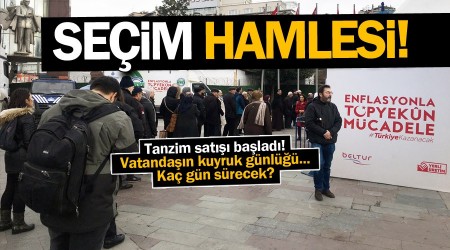 Seçim hamlesi! Tanzim satış başladı