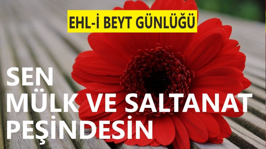 �Sen m�lk ve saltanat pe�indesin�
