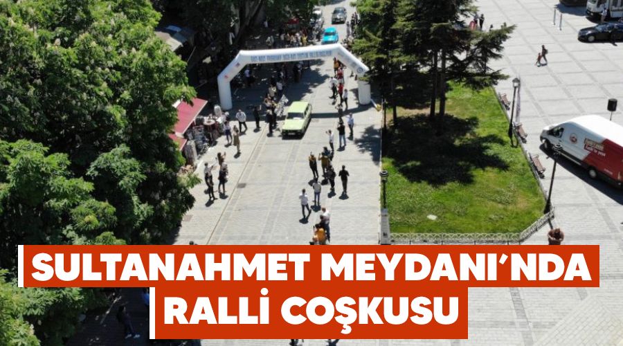 Sultanahmet Meydanı'nda ralli coşkusu