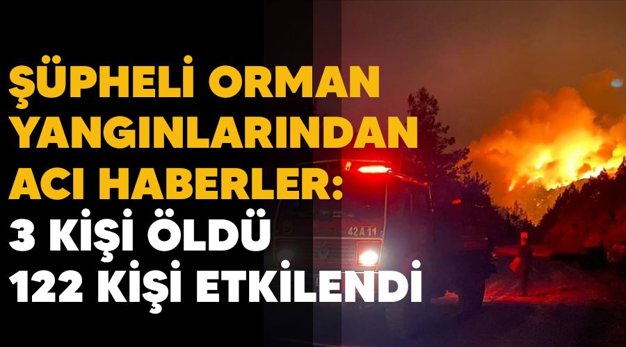  pheli orman yangnlarndan ac haberler: 3 kii ld, 122 kii etkilendi