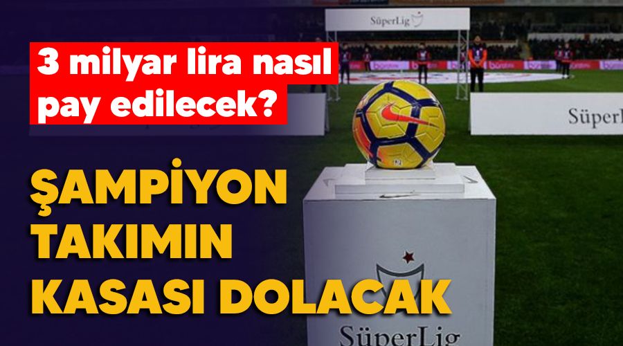 3 milyar lira nasl pay edilecek? ampiyon takmn kasas dolacak 