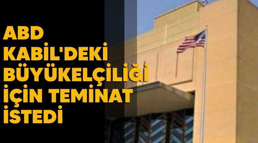 ABD, Kabil'deki Büyükelçiliği için teminat istedi